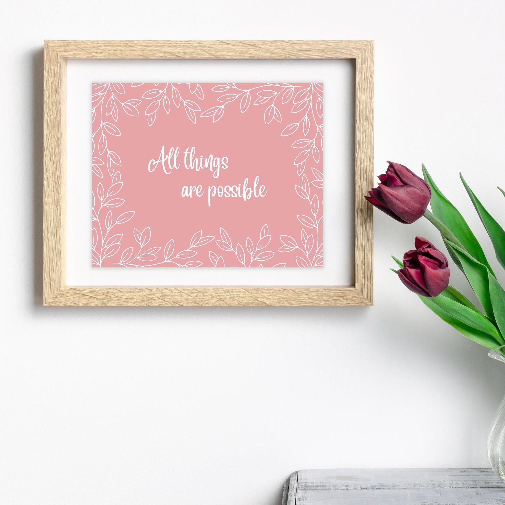 Inspirational Word Art - All things are possible - Leaf Design Wall Decor (10x8 print) choose from 5 colors | Pink shown framed in natural wood frame next to plum tulips | oak7west.com