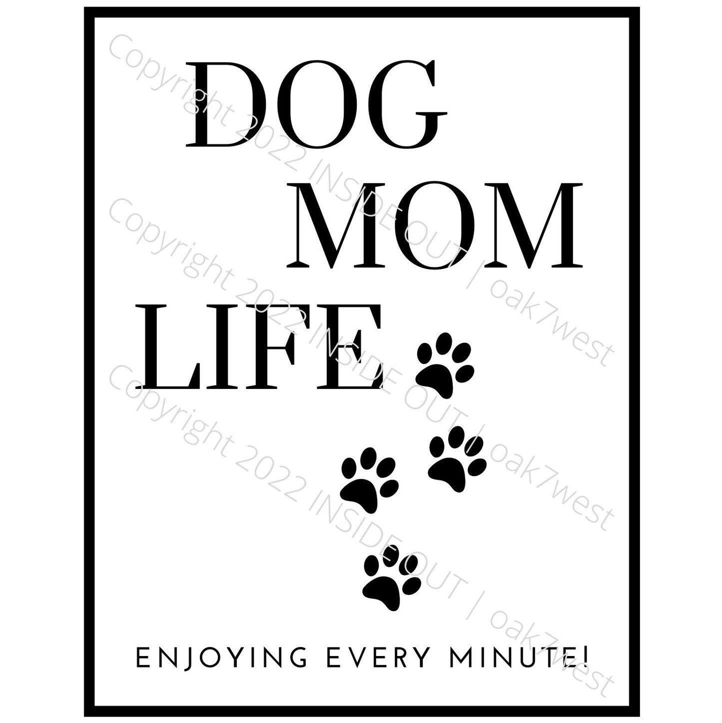 Dog Mom Life... Enjoying Every Minute! | Order your dog mom print today | Shown framed for inspiration | oak7west.com