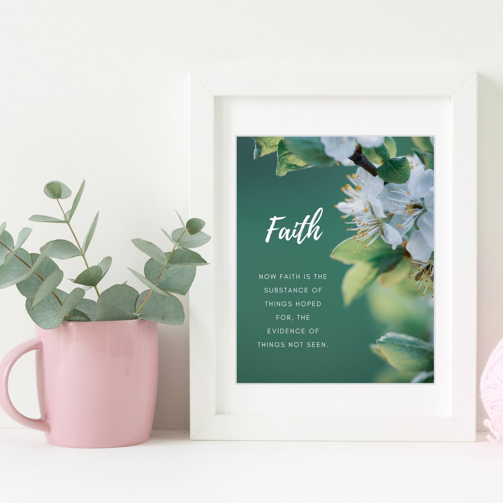 Inspirational Word Art - Faith | Now Faith is the Substance of Things Hoped For, the Evidence of Things Not Seen. (Hebrews 11:1) - Wall Decor (8x10 print) | Shown in white frame next to pink mug and eucalyptus | oak7west.com