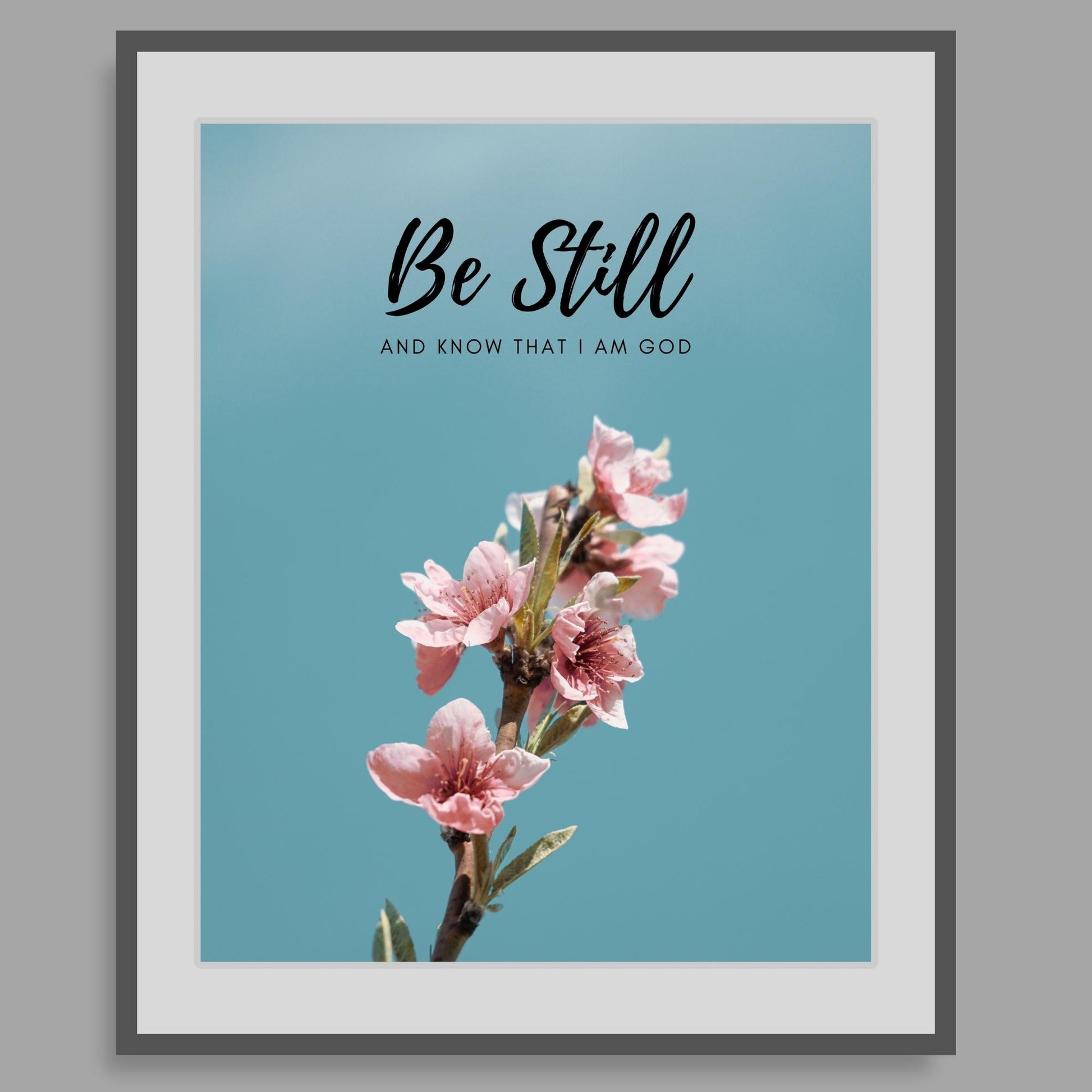 Inspirational Word Art - Be Still and know that I am God - Flower Design Wall Decor (8X10 print) choose from 2 text colors | shown with black text in medium gray frame on light gray wall | oak7west.com